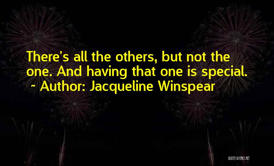 Jacqueline Winspear Quotes: There's All The Others, But Not The One. And Having That One Is Special.