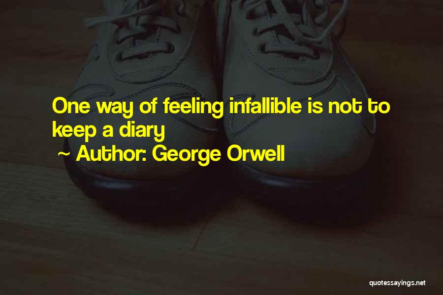 George Orwell Quotes: One Way Of Feeling Infallible Is Not To Keep A Diary