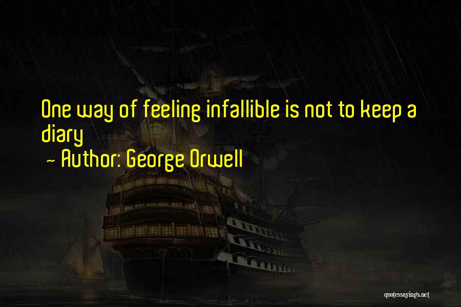 George Orwell Quotes: One Way Of Feeling Infallible Is Not To Keep A Diary