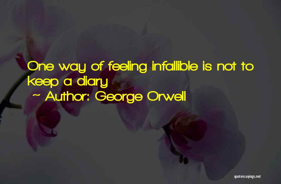 George Orwell Quotes: One Way Of Feeling Infallible Is Not To Keep A Diary