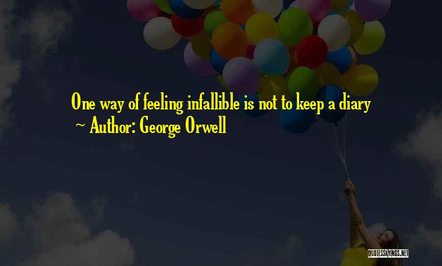 George Orwell Quotes: One Way Of Feeling Infallible Is Not To Keep A Diary