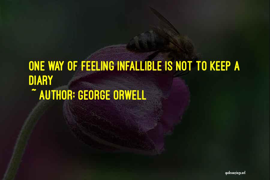 George Orwell Quotes: One Way Of Feeling Infallible Is Not To Keep A Diary