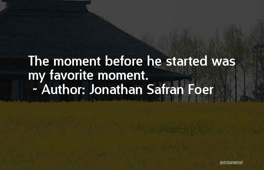 Jonathan Safran Foer Quotes: The Moment Before He Started Was My Favorite Moment.