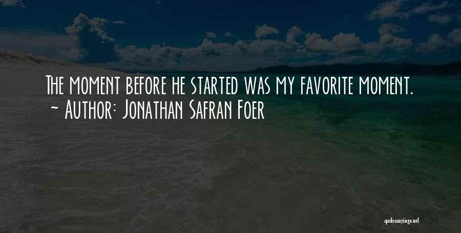 Jonathan Safran Foer Quotes: The Moment Before He Started Was My Favorite Moment.