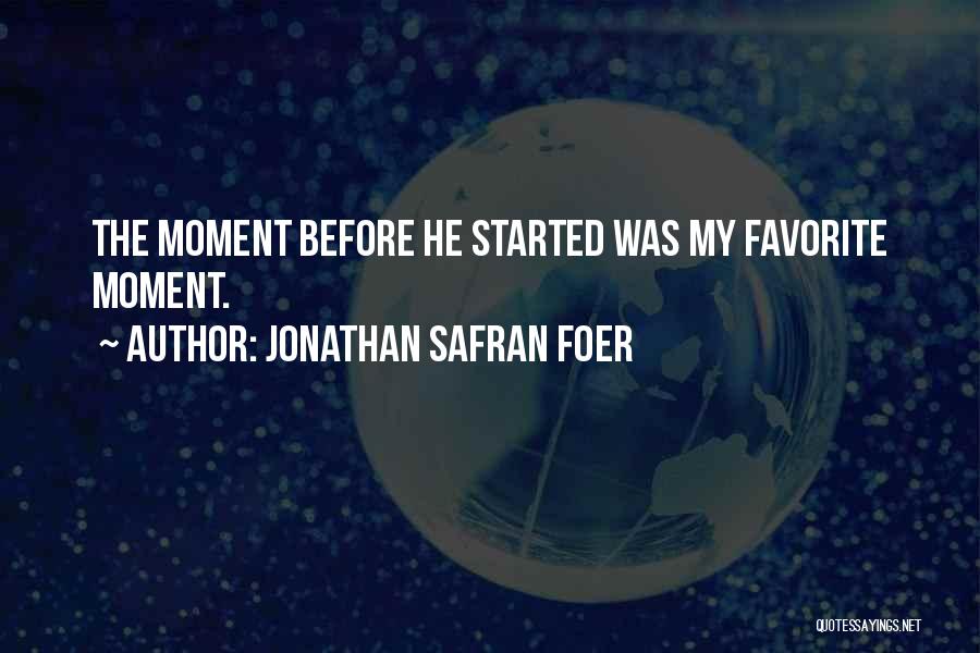 Jonathan Safran Foer Quotes: The Moment Before He Started Was My Favorite Moment.