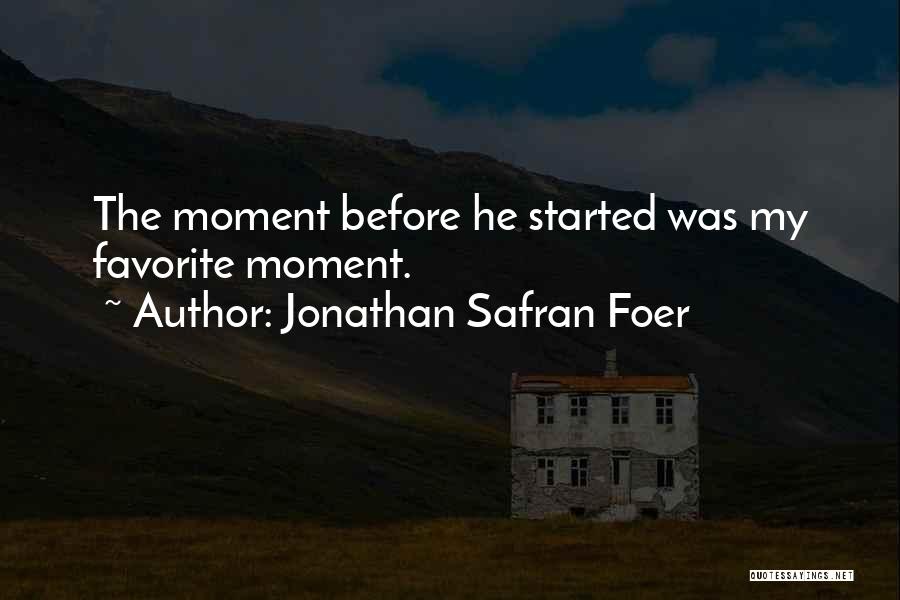 Jonathan Safran Foer Quotes: The Moment Before He Started Was My Favorite Moment.
