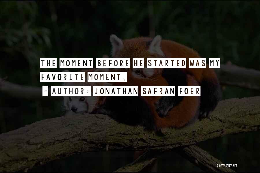 Jonathan Safran Foer Quotes: The Moment Before He Started Was My Favorite Moment.