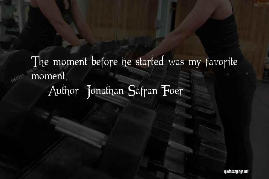 Jonathan Safran Foer Quotes: The Moment Before He Started Was My Favorite Moment.
