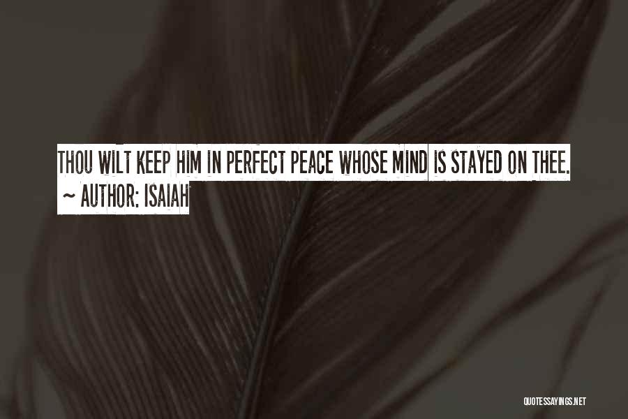 Isaiah Quotes: Thou Wilt Keep Him In Perfect Peace Whose Mind Is Stayed On Thee.