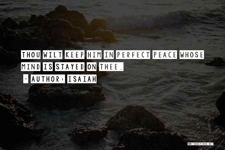 Isaiah Quotes: Thou Wilt Keep Him In Perfect Peace Whose Mind Is Stayed On Thee.
