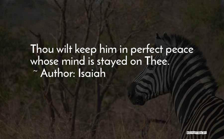 Isaiah Quotes: Thou Wilt Keep Him In Perfect Peace Whose Mind Is Stayed On Thee.