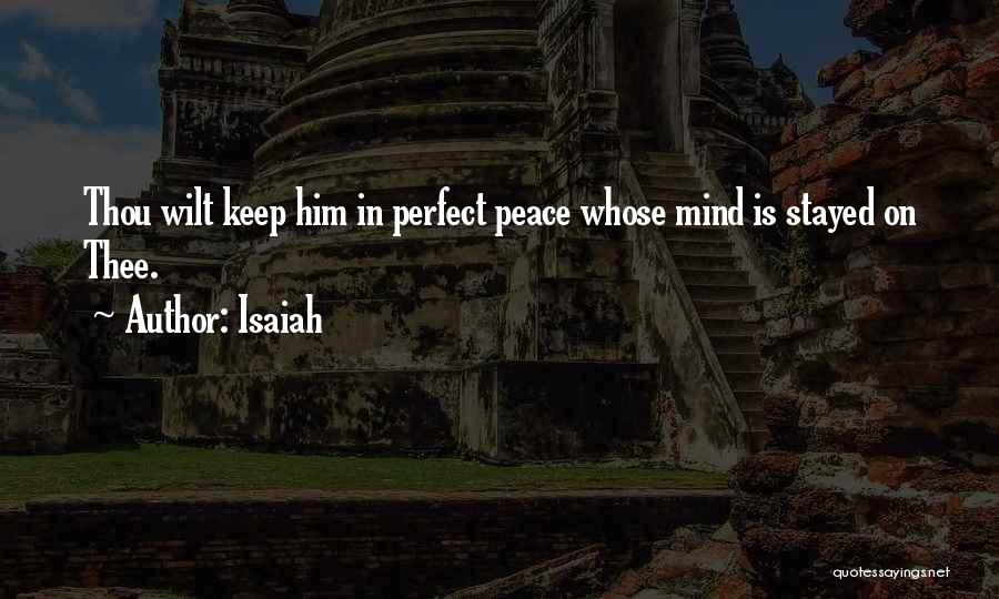 Isaiah Quotes: Thou Wilt Keep Him In Perfect Peace Whose Mind Is Stayed On Thee.