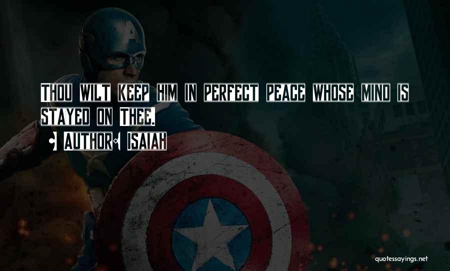 Isaiah Quotes: Thou Wilt Keep Him In Perfect Peace Whose Mind Is Stayed On Thee.