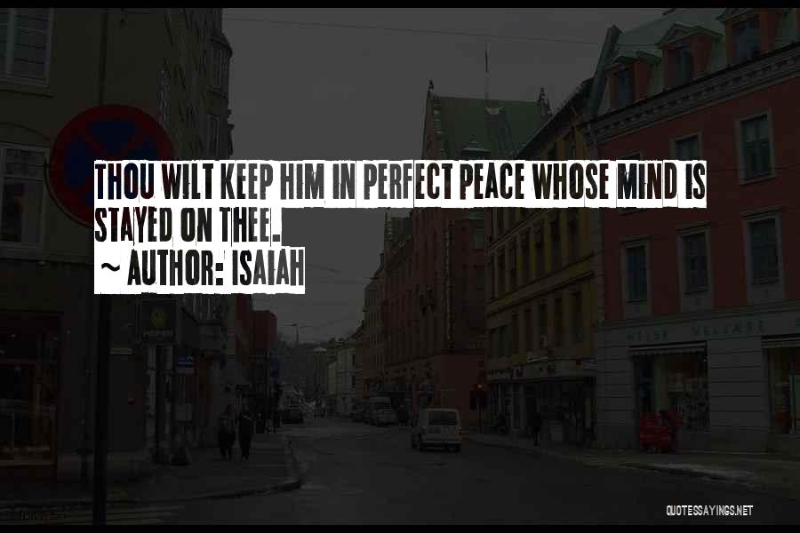 Isaiah Quotes: Thou Wilt Keep Him In Perfect Peace Whose Mind Is Stayed On Thee.