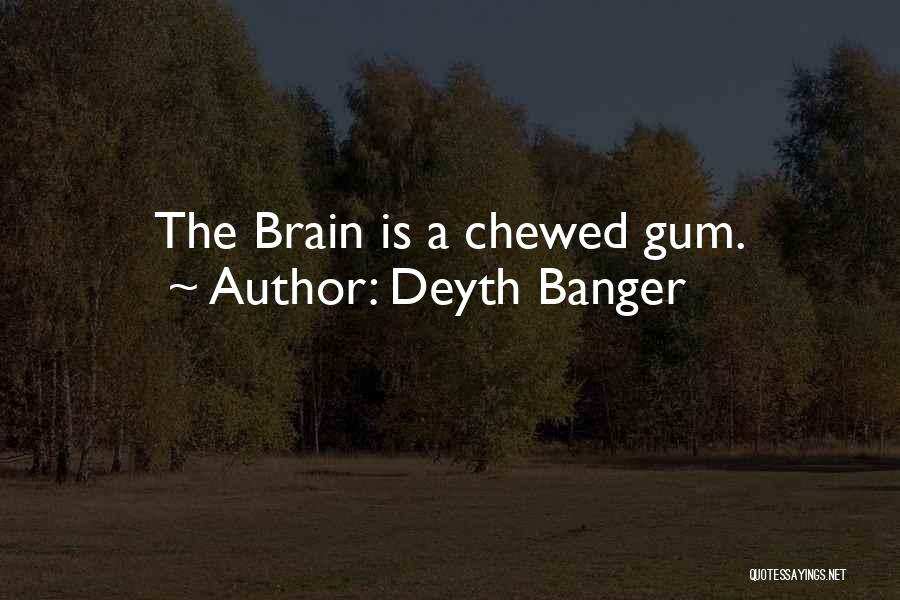 Deyth Banger Quotes: The Brain Is A Chewed Gum.