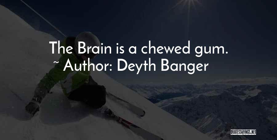 Deyth Banger Quotes: The Brain Is A Chewed Gum.