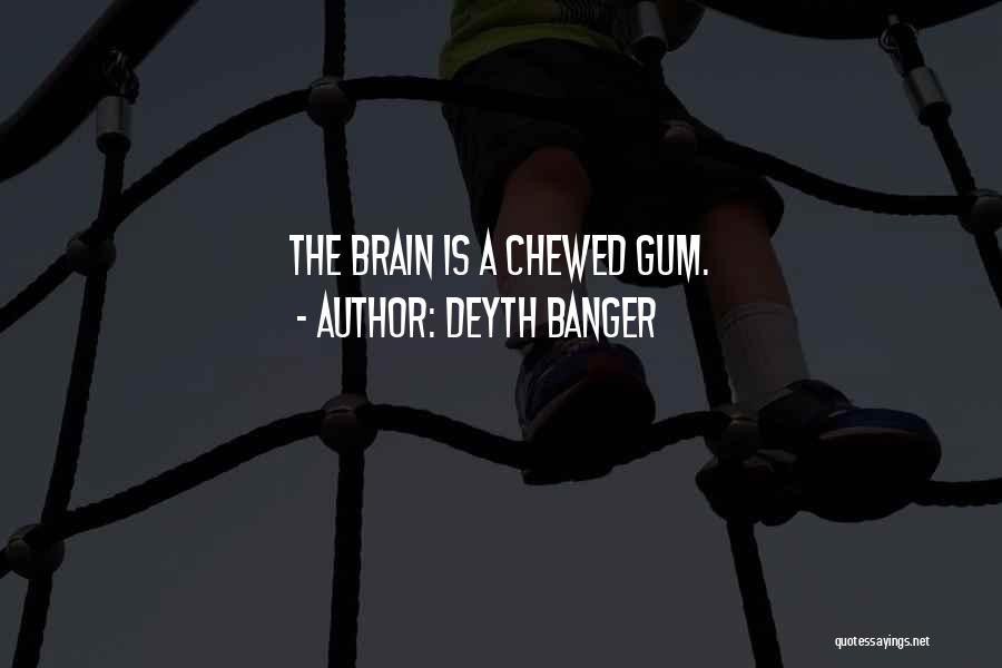 Deyth Banger Quotes: The Brain Is A Chewed Gum.