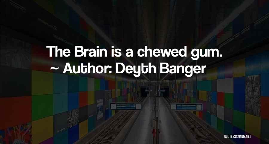 Deyth Banger Quotes: The Brain Is A Chewed Gum.