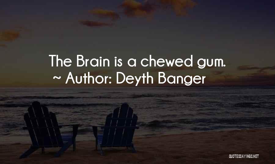 Deyth Banger Quotes: The Brain Is A Chewed Gum.