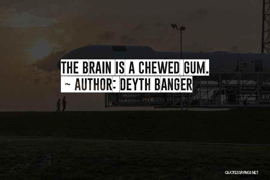 Deyth Banger Quotes: The Brain Is A Chewed Gum.