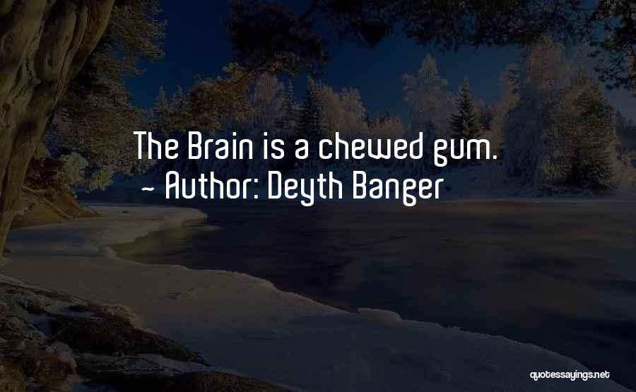 Deyth Banger Quotes: The Brain Is A Chewed Gum.