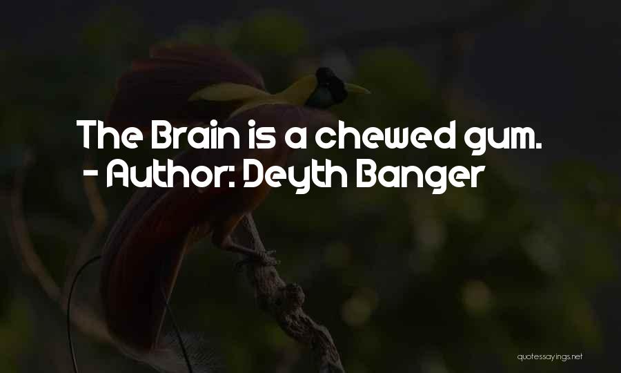 Deyth Banger Quotes: The Brain Is A Chewed Gum.