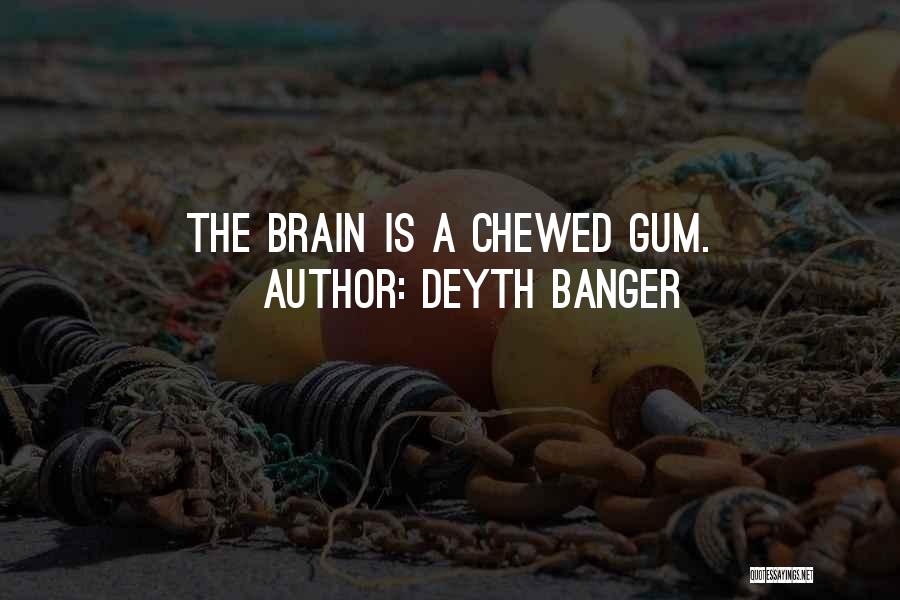 Deyth Banger Quotes: The Brain Is A Chewed Gum.
