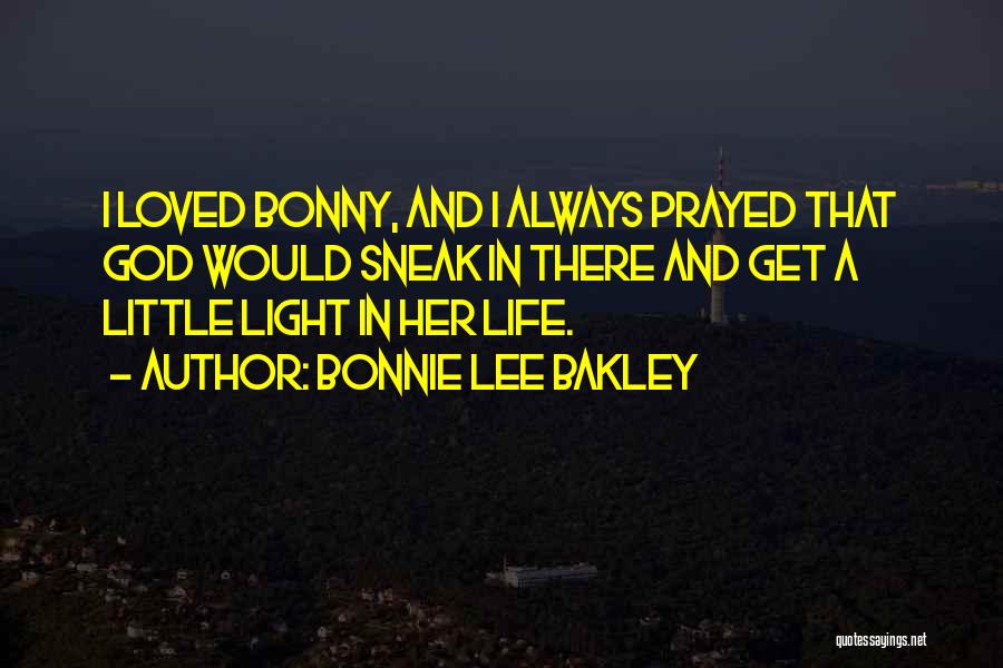 Bonnie Lee Bakley Quotes: I Loved Bonny, And I Always Prayed That God Would Sneak In There And Get A Little Light In Her