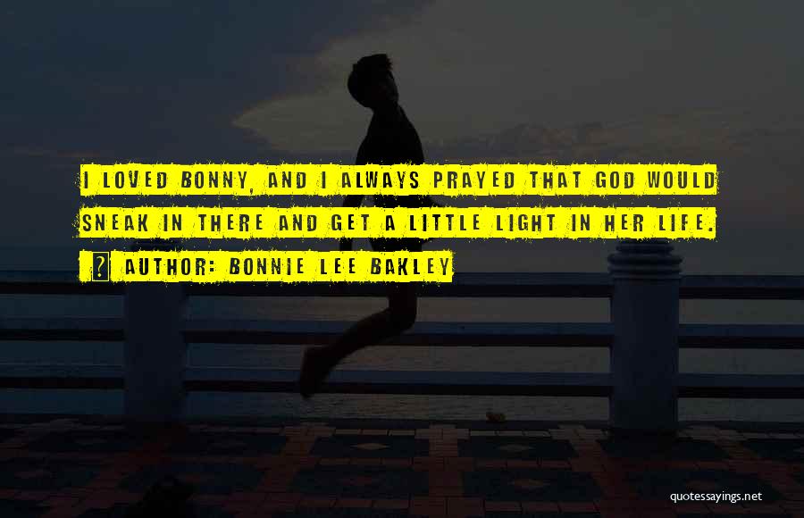 Bonnie Lee Bakley Quotes: I Loved Bonny, And I Always Prayed That God Would Sneak In There And Get A Little Light In Her