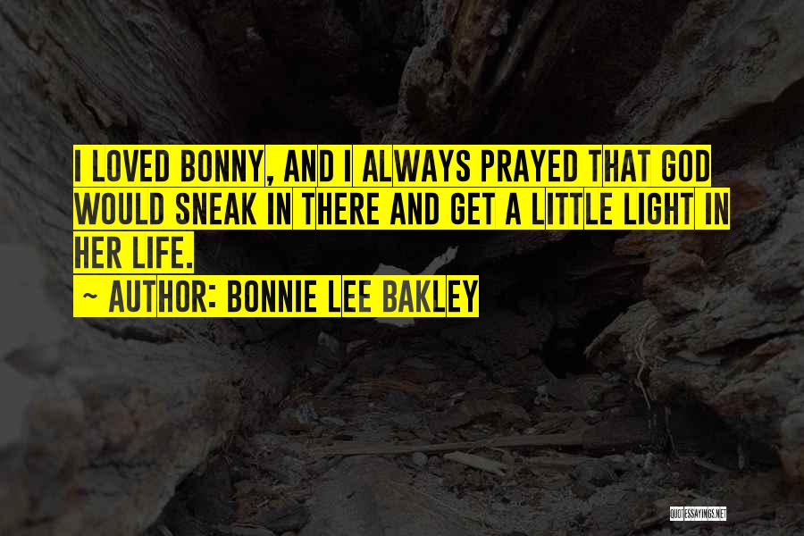 Bonnie Lee Bakley Quotes: I Loved Bonny, And I Always Prayed That God Would Sneak In There And Get A Little Light In Her