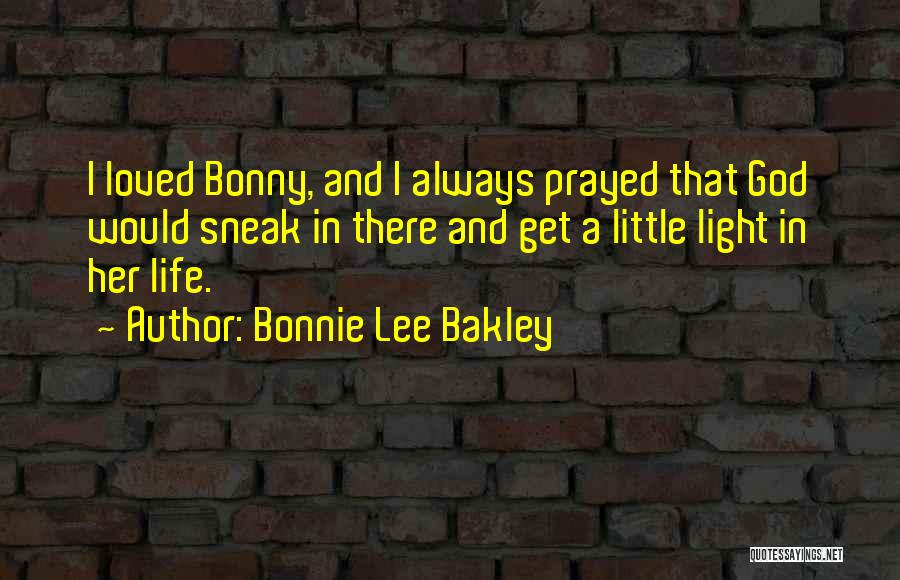 Bonnie Lee Bakley Quotes: I Loved Bonny, And I Always Prayed That God Would Sneak In There And Get A Little Light In Her