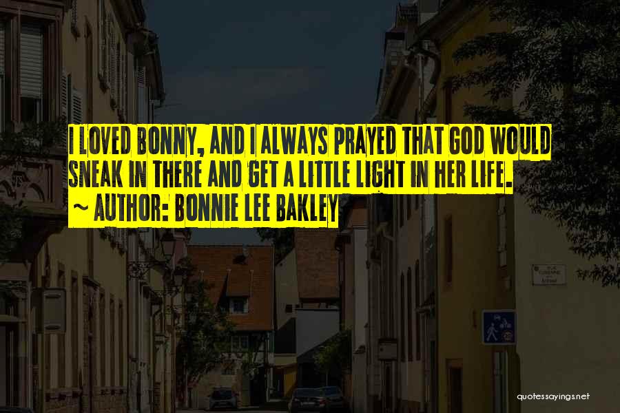 Bonnie Lee Bakley Quotes: I Loved Bonny, And I Always Prayed That God Would Sneak In There And Get A Little Light In Her