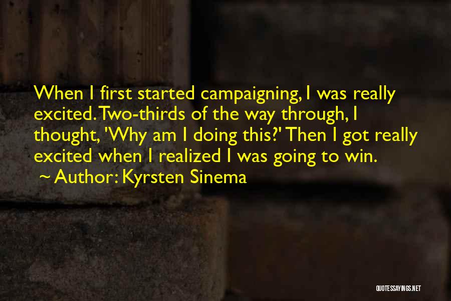 Kyrsten Sinema Quotes: When I First Started Campaigning, I Was Really Excited. Two-thirds Of The Way Through, I Thought, 'why Am I Doing