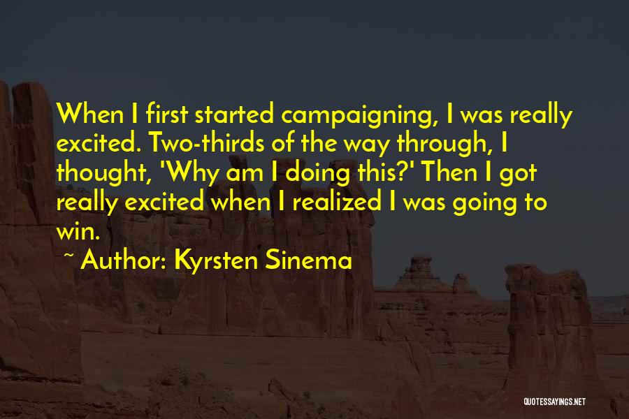 Kyrsten Sinema Quotes: When I First Started Campaigning, I Was Really Excited. Two-thirds Of The Way Through, I Thought, 'why Am I Doing