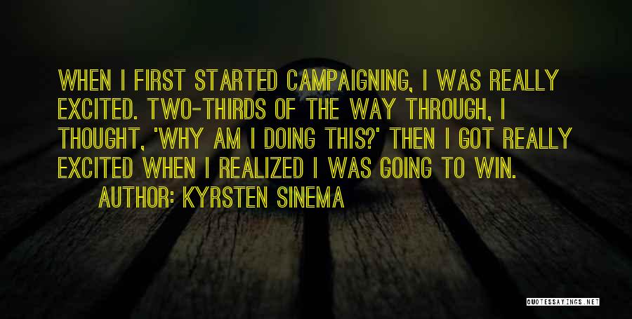 Kyrsten Sinema Quotes: When I First Started Campaigning, I Was Really Excited. Two-thirds Of The Way Through, I Thought, 'why Am I Doing