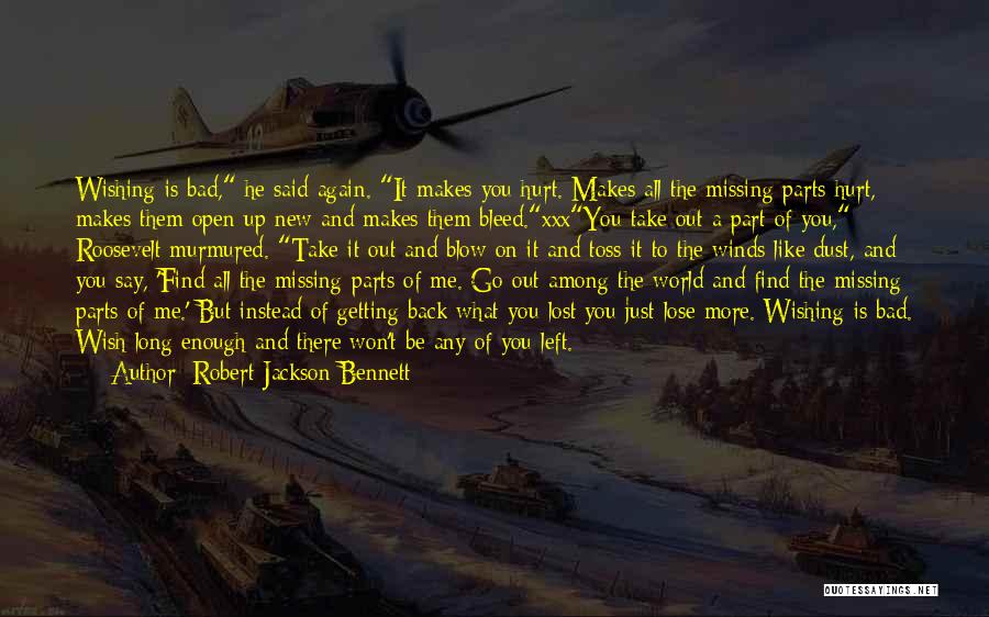 Robert Jackson Bennett Quotes: Wishing Is Bad, He Said Again. It Makes You Hurt. Makes All The Missing Parts Hurt, Makes Them Open Up