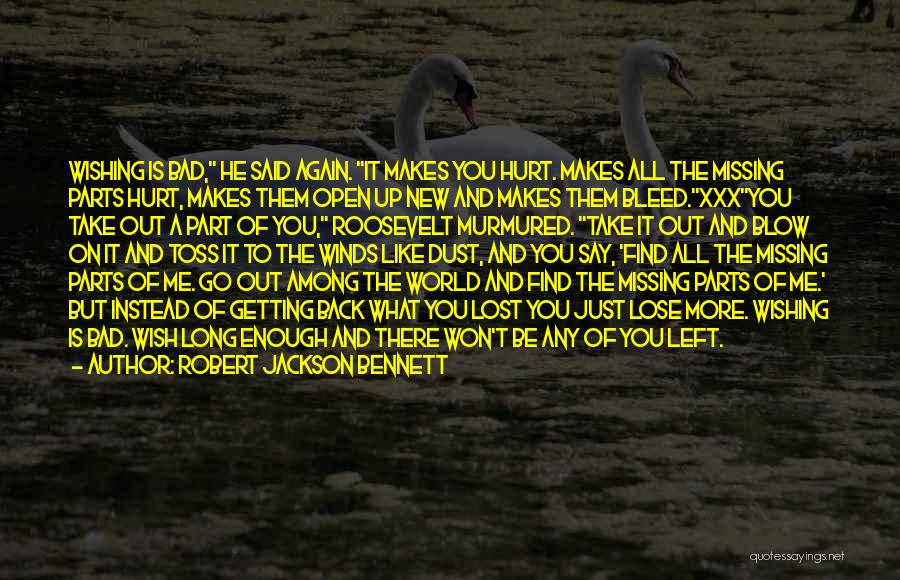 Robert Jackson Bennett Quotes: Wishing Is Bad, He Said Again. It Makes You Hurt. Makes All The Missing Parts Hurt, Makes Them Open Up