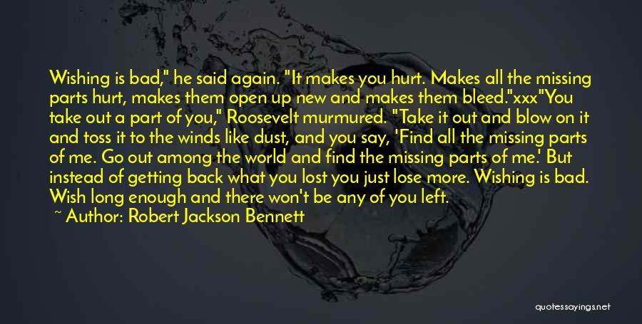 Robert Jackson Bennett Quotes: Wishing Is Bad, He Said Again. It Makes You Hurt. Makes All The Missing Parts Hurt, Makes Them Open Up