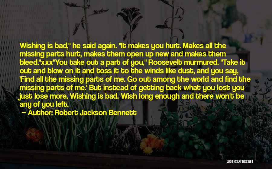Robert Jackson Bennett Quotes: Wishing Is Bad, He Said Again. It Makes You Hurt. Makes All The Missing Parts Hurt, Makes Them Open Up