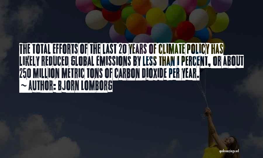 Bjorn Lomborg Quotes: The Total Efforts Of The Last 20 Years Of Climate Policy Has Likely Reduced Global Emissions By Less Than 1