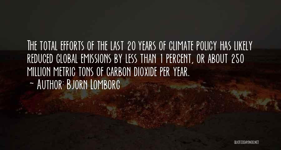 Bjorn Lomborg Quotes: The Total Efforts Of The Last 20 Years Of Climate Policy Has Likely Reduced Global Emissions By Less Than 1