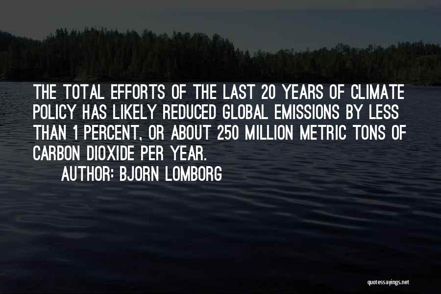 Bjorn Lomborg Quotes: The Total Efforts Of The Last 20 Years Of Climate Policy Has Likely Reduced Global Emissions By Less Than 1