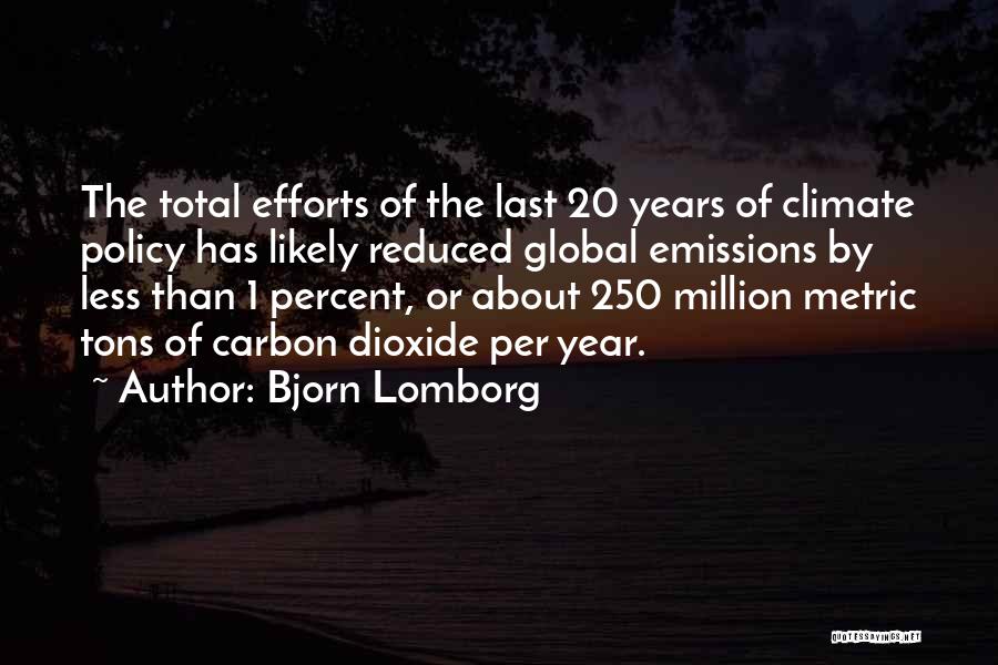 Bjorn Lomborg Quotes: The Total Efforts Of The Last 20 Years Of Climate Policy Has Likely Reduced Global Emissions By Less Than 1