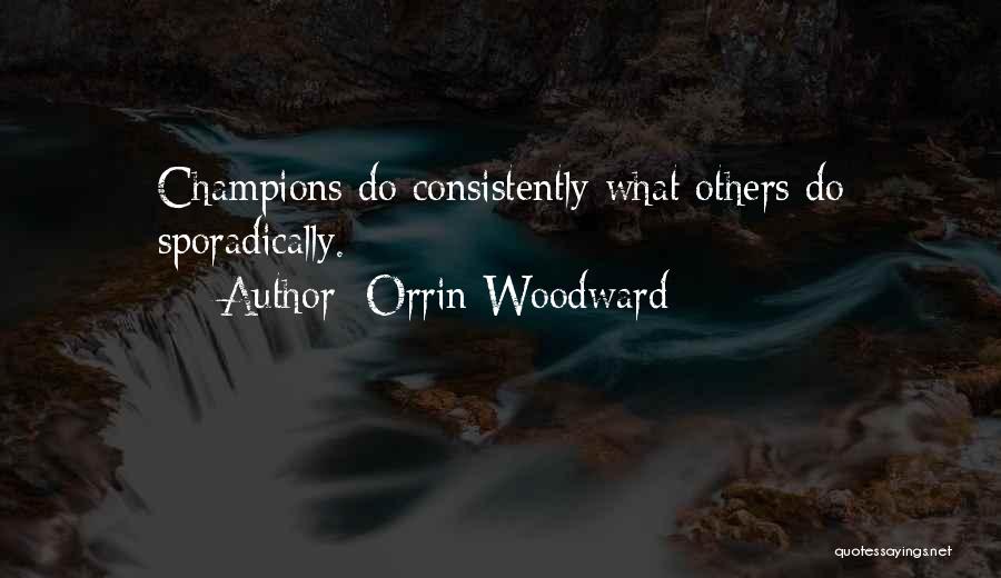 Orrin Woodward Quotes: Champions Do Consistently What Others Do Sporadically.