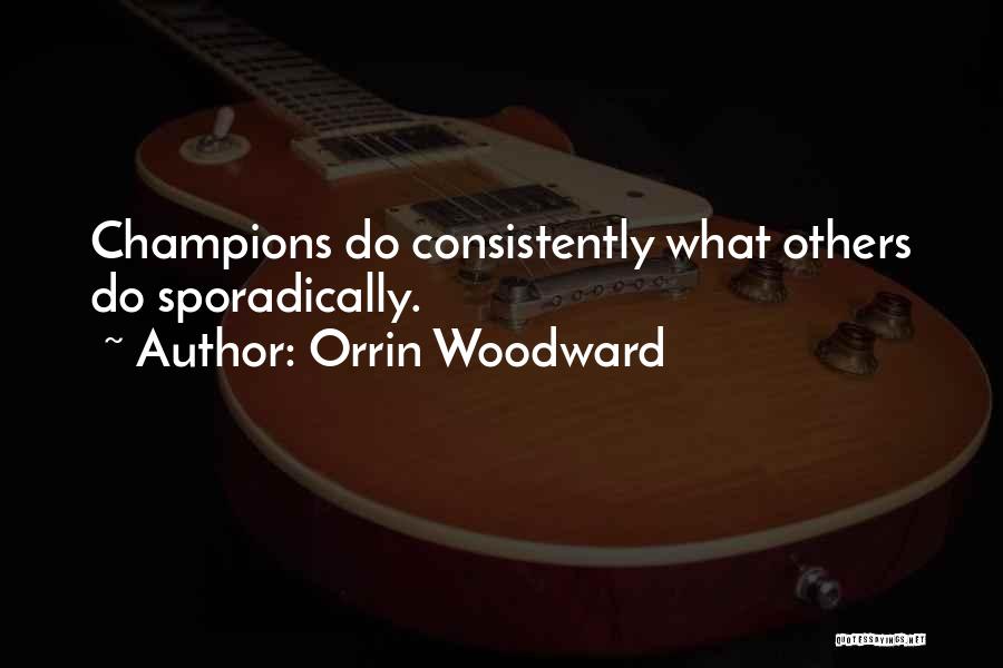 Orrin Woodward Quotes: Champions Do Consistently What Others Do Sporadically.