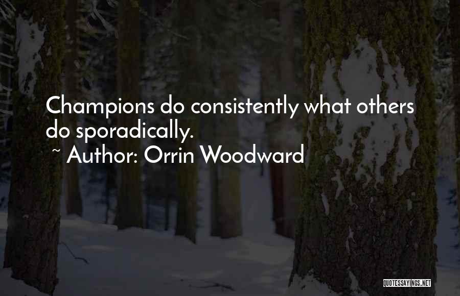 Orrin Woodward Quotes: Champions Do Consistently What Others Do Sporadically.