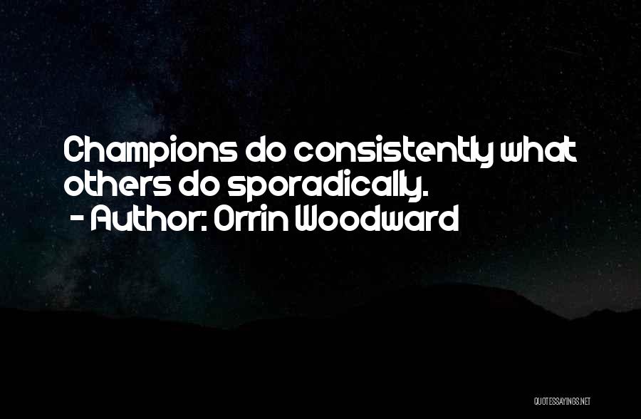 Orrin Woodward Quotes: Champions Do Consistently What Others Do Sporadically.