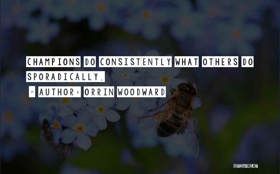 Orrin Woodward Quotes: Champions Do Consistently What Others Do Sporadically.
