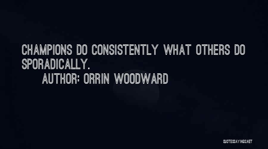 Orrin Woodward Quotes: Champions Do Consistently What Others Do Sporadically.
