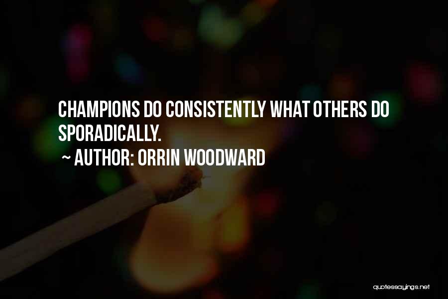 Orrin Woodward Quotes: Champions Do Consistently What Others Do Sporadically.